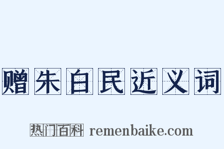 赠朱白民近义词是什么意思的图片